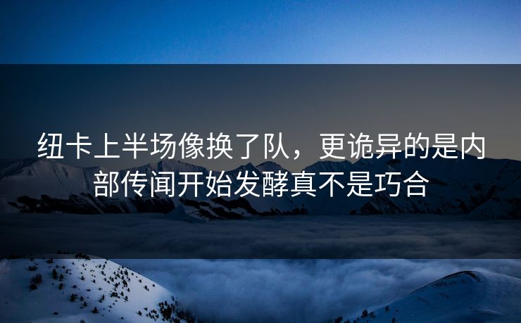 纽卡上半场像换了队,更诡异的是内部传闻开始发酵真不是巧合 纽卡上半场像换了队,更诡异的是内部传闻开始发酵真不是巧合