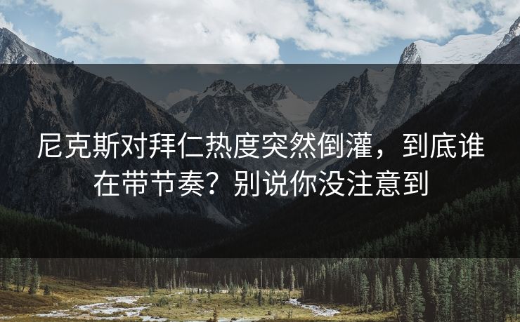 尼克斯对拜仁热度突然倒灌，到底谁在带节奏？别说你没注意到