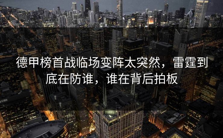 德甲榜首战临场变阵太突然，雷霆到底在防谁，谁在背后拍板